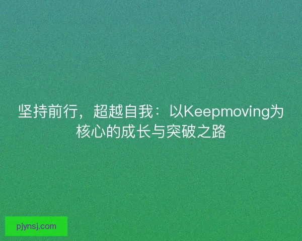 坚持前行，超越自我：以Keepmoving为核心的成长与突破之路